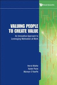 bokomslag Valuing People To Create Value: An Innovative Approach To Leveraging Motivation At Work