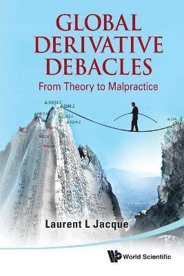 Global Derivative Debacles: From Theory To Malpractice 1