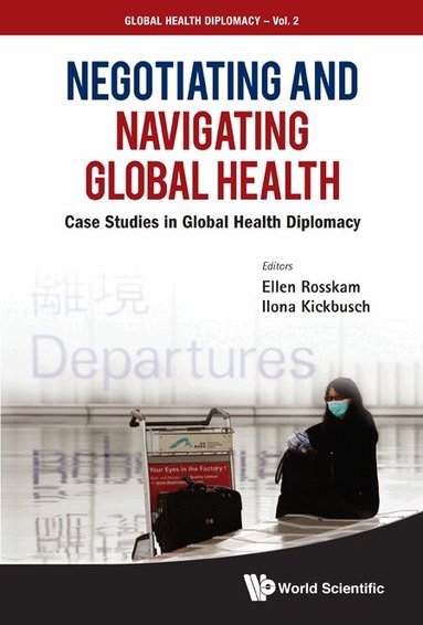 Rosskam Ellen, Ellen Rosskam, Ilona Kickbusch - NEGOTIATING AND NAVIGATING GLOBAL HEALTH: CASE STUDIES IN GLOBAL HEALTH DIPLOMACY, Inbunden