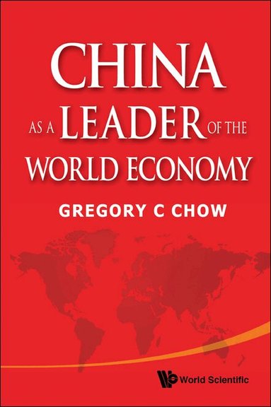 Gregory C Chow - CHINA AS A LEADER OF THE WORLD ECONOMY, Häftad