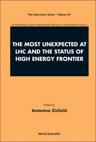 ZICHICHI ANTONINO, Antonino Zichichi - MOST UNEXPECTED AT LHC AND THE STATUS OF HIGH ENERGY FRONTIER, THE - PROCEEDINGS OF THE INTERNATIONAL SCHOOL OF SUBNUCLEAR PHYSICS, Inbunden