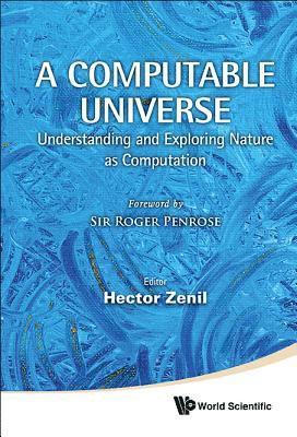 Computable Universe, A: Understanding And Exploring Nature As Computation 1