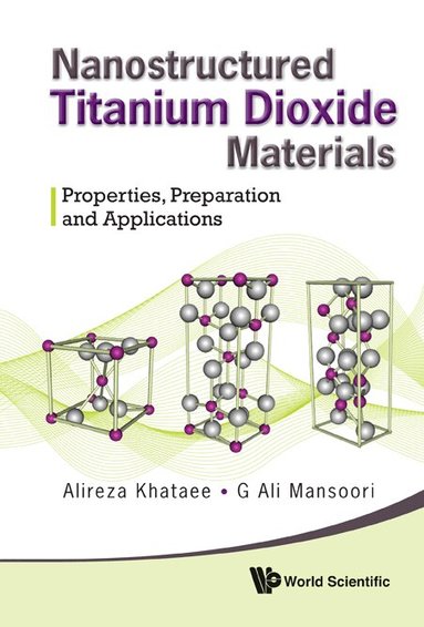 Alireza Khataee, G Ali Mansoori - NANOSTRUCTURED TITANIUM DIOXIDE MATERIALS: PROPERTIES, PREPARATION AND APPLICATIONS, Inbunden