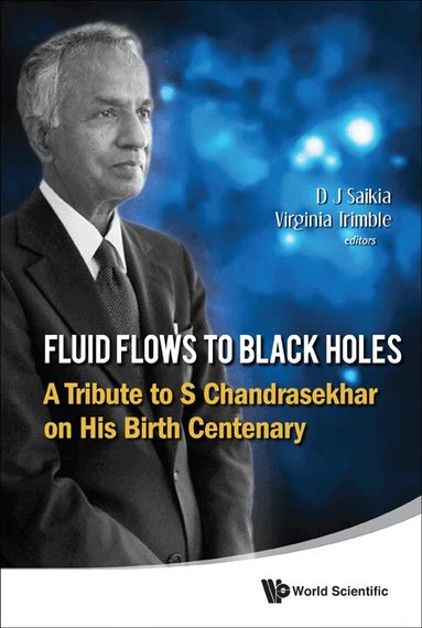 SAIKIA D J, D J Saikia, Virginia Trimble - FLUID FLOWS TO BLACK HOLES: A TRIBUTE TO S CHANDRASEKHAR ON HIS BIRTH CENTENARY, Inbunden