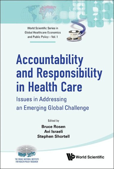 Rosen Bruce, Bruce Rosen, Avi Israeli, Stephen Shortell - ACCOUNTABILITY AND RESPONSIBILITY IN HEALTH CARE: ISSUES IN ADDRESSING AN EMERGING GLOBAL CHALLENGE, Inbunden