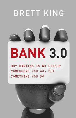 Bank 3.0: Why Banking Is No Longer Somewhere You Go, But Something Y Ou Do 1