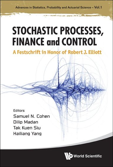Cohen Samuel N, Samuel N Cohen, Dilip Madan, Tak Kuen Siu, Hailiang Yang - STOCHASTIC PROCESSES, FINANCE AND CONTROL: A FESTSCHRIFT IN HONOR OF ROBERT J ELLIOTT, Inbunden