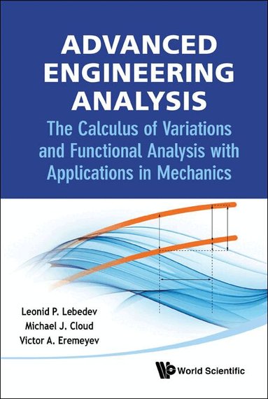 Leonid P Lebedev, Michael J Cloud, Victor A Eremeyev - ADVANCED ENGINEERING ANALYSIS: THE CALCULUS OF VARIATIONS AND FUNCTIONAL ANALYSIS WITH APPLICATIONS IN MECHANICS, Inbunden