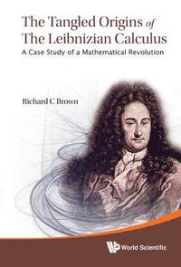 bokomslag Tangled Origins Of The Leibnizian Calculus, The: A Case Study Of A Mathematical Revolution