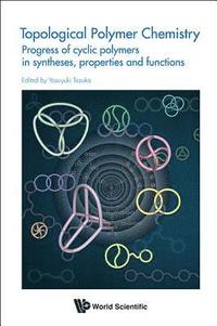 bokomslag Topological Polymer Chemistry: Progress Of Cyclic Polymer In Syntheses, Properties And Functions