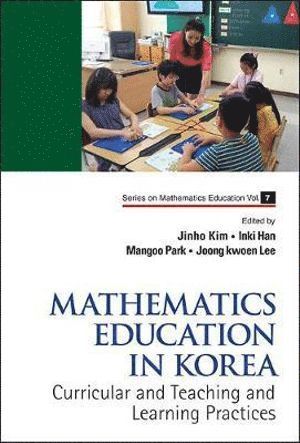 KIM JINHO, Kim Jinho, Jinho Kim, Joong Kwoen Lee, Mangoo Park, Inki Han, Korea) Kim, Jinho (Daegu National Univ Of Education, Korea) Lee, Joong Kwoen (Dongguk Univ, Korea) Park, Mangoo (Seoul Nat'l Univ Of Education, Korea) Han, Inki (Gyeongsang National Univ - Mathematics Education In Korea - Vol. 1: Curricular And Teaching And Learning Practices, Inbunden