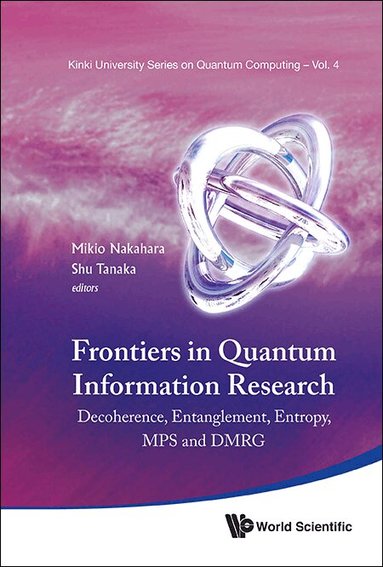 Nakahara Mikio, Mikio Nakahara, Shu Tanaka - FRONTIERS IN QUANTUM INFORMATION RESEARCH - PROCEEDINGS OF THE SUMMER SCHOOL ON DECOHERENCE, ENTANGLEMENT & ENTROPY AND PROCEEDINGS OF THE WORKSHOP ON MPS & DMRG, Inbunden