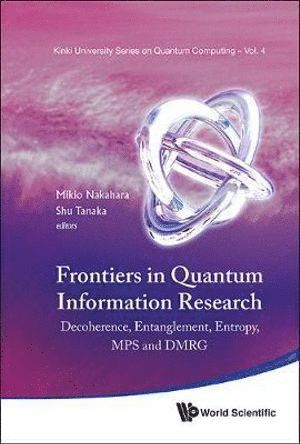 NAKAHARA MIKIO, Nakahara Mikio, Mikio Nakahara, Shu Tanaka, Japan) Nakahara, Mikio (Kinki Univ, Japan) Tanaka, Shu (The Univ Of Tokyo - Frontiers In Quantum Information Research - Proceedings Of The Summer School On Decoherence, Entanglement & Entropy And Proceedings Of The Workshop On Mps & Dmrg, Inbunden