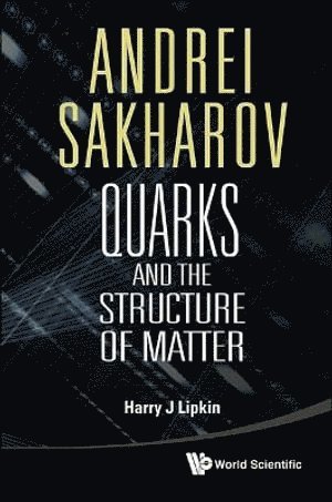 Harry J Lipkin, Harry J. Lipkin, LIPKIN HARRY J, Lipkin Harry J - Andrei Sakharov: Quarks And The Structure Of Matter, Häftad