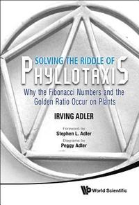 bokomslag Solving The Riddle Of Phyllotaxis: Why The Fibonacci Numbers And The Golden Ratio Occur On Plants