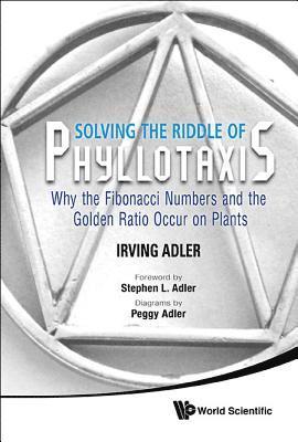 Solving The Riddle Of Phyllotaxis: Why The Fibonacci Numbers And The Golden Ratio Occur On Plants 1