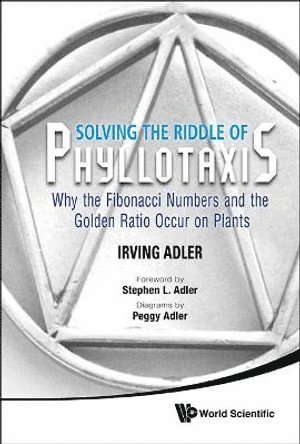 Solving The Riddle Of Phyllotaxis: Why The Fibonacci Numbers And The Golden Ratio Occur On Plants 1