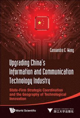 Upgrading China's Information And Communication Technology Industry: State-firm Strategic Coordination And The Geography Of Technological Innovation 1