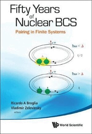 BROGLIA RICARDO A, Ricardo A Broglia, Vladimir Zelevinsky - FIFTY YEARS OF NUCLEAR BCS: PAIRING IN FINITE SYSTEMS, Inbunden