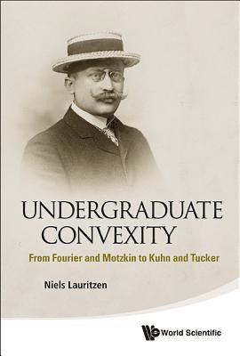 bokomslag Undergraduate Convexity: From Fourier And Motzkin To Kuhn And Tucker