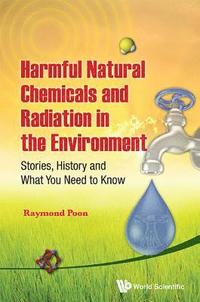 bokomslag Harmful Natural Chemicals And Radiation In The Environment: Stories, History And What You Need To Know
