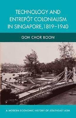 Technology and Entrepot Colonialism in Singapore, 1819-1940 1