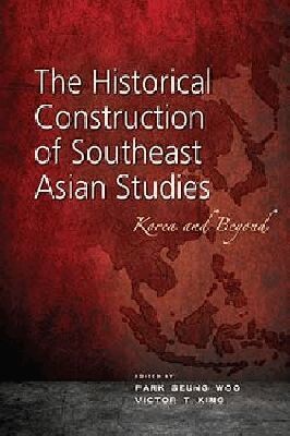 Park Seung Woo, Victor T. King - Historical Construction of Southeast Asian Studies, Häftad