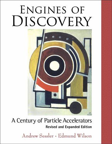 Andrew Sessler, Edmund Wilson - ENGINES OF DISCOVERY: A CENTURY OF PARTICLE ACCELERATORS (REVISED AND EXPANDED EDITION), Häftad