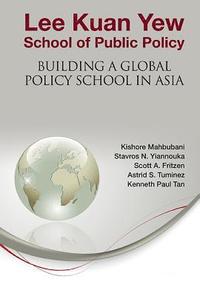 bokomslag Lee Kuan Yew School Of Public Policy: Building A Global Policy School In Asia
