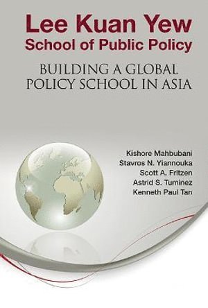 Lee Kuan Yew School Of Public Policy: Building A Global Policy School In Asia 1