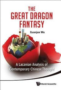 bokomslag Great Dragon Fantasy, The: A Lacanian Analysis Of Contemporary Chinese Thought