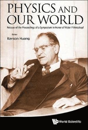 Physics And Our World: Reissue Of The Proceedings Of A Symposium In Honor Of Victor F Weisskopf 1