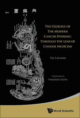 Tai Lahans, Usa) Lahans, Tai (Cornerstone Cancer Clinic, Washington, LAHANS TAI, Lahans Tai - Geology Of The Modern Cancer Epidemic, The: Through The Lens Of Chinese Medicine, Häftad