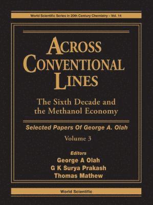 Across Conventional Lines: Selected Papers Of George A Olah, Volume 3 - The Sixth Decade And The Methanol Economy