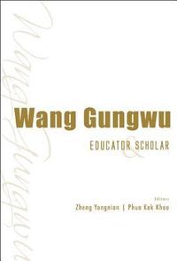 bokomslag Wang Gungwu: Educator And Scholar