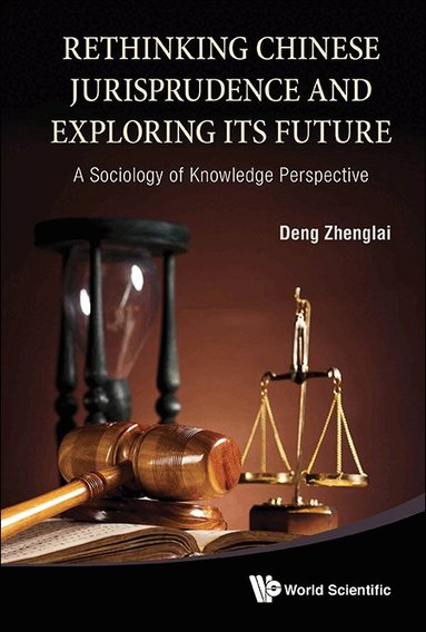 Zhenglai Deng - RETHINKING CHINESE JURISPRUDENCE AND EXPLORING ITS FUTURE: A SOCIOLOGY OF KNOWLEDGE PERSPECTIVE, Inbunden