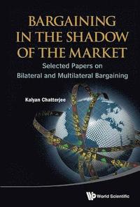 bokomslag Bargaining In The Shadow Of The Market: Selected Papers On Bilateral And Multilateral Bargaining