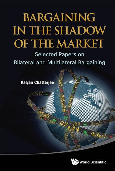 Kalyan Chatterjee - BARGAINING IN THE SHADOW OF THE MARKET: SELECTED PAPERS ON BILATERAL AND MULTILATERAL BARGAINING, Inbunden