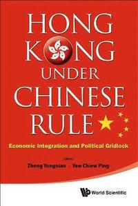 bokomslag Hong Kong Under Chinese Rule: Economic Integration And Political Gridlock