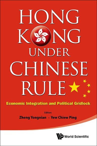 Zheng Yongnian, Yongnian Zheng, Chiew Ping Yew - HONG KONG UNDER CHINESE RULE: ECONOMIC INTEGRATION AND POLITICAL GRIDLOCK, Inbunden