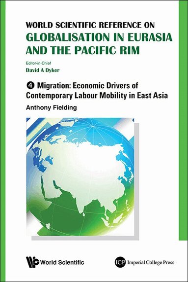 Anthony Fielding, David A Dyker, Xiudian Dai, Paolo Farah, Piercarlo Rossi, Anthony Fielding - WORLD SCIENTIFIC REFERENCE ON GLOBALISATION IN EURASIA AND THE PACIFIC RIM - VOLUME 4: MIGRATION: ECONOMIC DRIVERS OF CONTEMPORARY LABOUR MOBILITY IN EAST ASIA, Inbunden