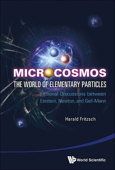 Harald Fritzsch - MICROCOSMOS: THE WORLD OF ELEMENTARY PARTICLES - FICTIONAL DISCUSSIONS BETWEEN EINSTEIN, NEWTON, AND GELL-MANN, Inbunden