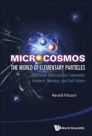 Microcosmos: The World Of Elementary Particles - Fictional Discussions Between Einstein, Newton, And Gell-mann 1