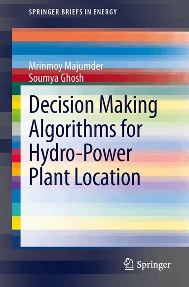 Mrinmoy Majumder, Soumya Ghosh - Decision Making Algorithms for Hydro-Power Plant Location, Häftad