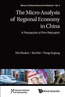 Houkai Wei, Yeqiang Wang, Mei Bai, China) Wei, Houkai (Chinese Academy Of Social Sciences, China) Wang, Yeqiang (Chinese Academy Of Social Sciences, China) Bai, Mei (Chinese Academy Of Social Sciences, WEI HOUKAI, Wei Houkai - Micro-analysis Of Regional Economy In China, The: A Perspective Of Firm Relocation, Inbunden