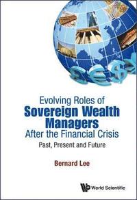 bokomslag Evolving Roles Of Sovereign Wealth Managers After The Financial Crisis: Past, Present And Future