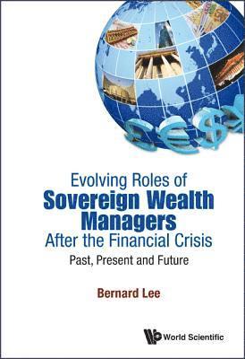 bokomslag Evolving Roles Of Sovereign Wealth Managers After The Financial Crisis: Past, Present And Future