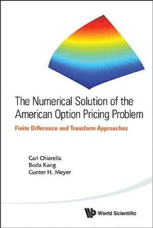 Numerical Solution Of The American Option Pricing Problem, The: Finite Difference And Transform Approaches