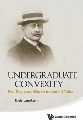 bokomslag Undergraduate Convexity: From Fourier And Motzkin To Kuhn And Tucker