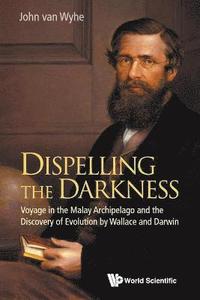 bokomslag Dispelling The Darkness: Voyage In The Malay Archipelago And The Discovery Of Evolution By Wallace And Darwin